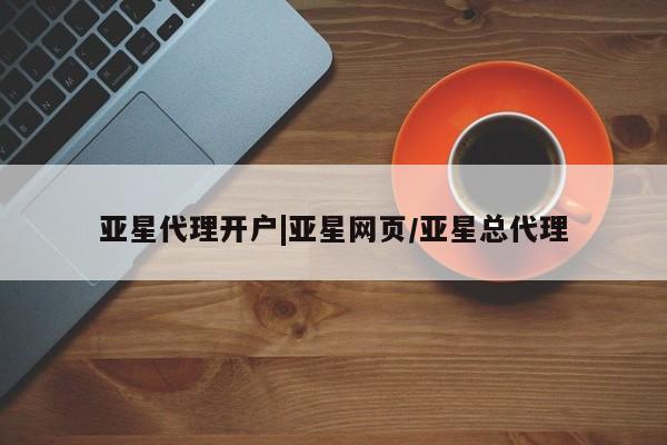 亚星官网_管理平台 亚星入口亚星代理开户|亚星网页/亚星总代理