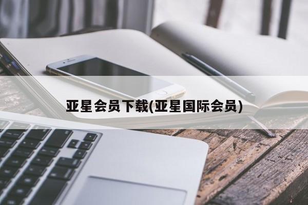 亚星官网_管理平台 亚星入口亚星会员下载(亚星国际会员)