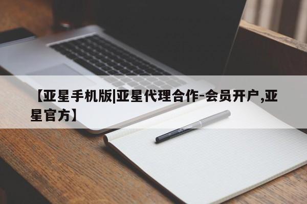 亚星官网_管理平台 亚星入口【亚星手机版|亚星代理合作-会员开户,亚星官方】